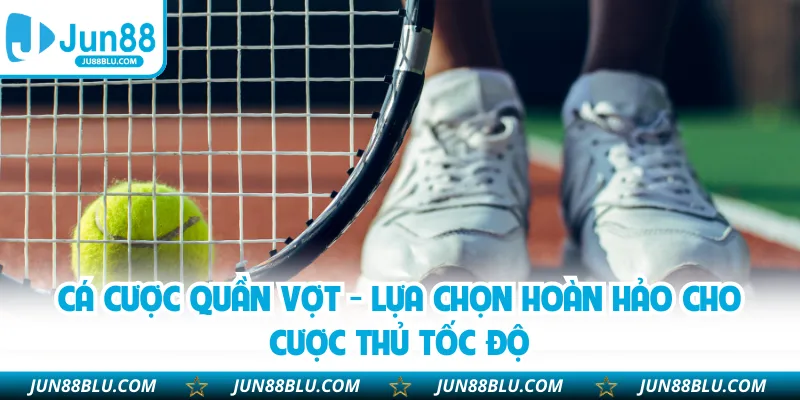 Cá Cược Quần Vợt - Lựa Chọn Hoàn Hảo Cho Cược Thủ Tốc Độ
