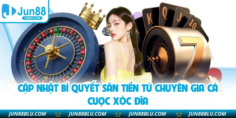 Cập nhật bí quyết săn tiền từ chuyên gia cá cược Xóc Đĩa