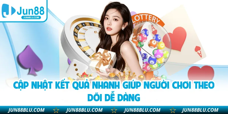 Cập nhật kết quả nhanh giúp người chơi theo dõi dễ dàng