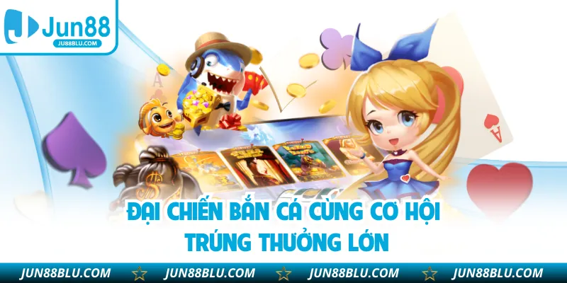Đại chiến bắn cá cùng cơ hội trúng thưởng lớn