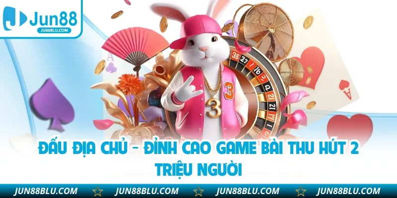 Đấu Địa Chủ - Đỉnh Cao Game Bài Thu Hút 2 Triệu Người