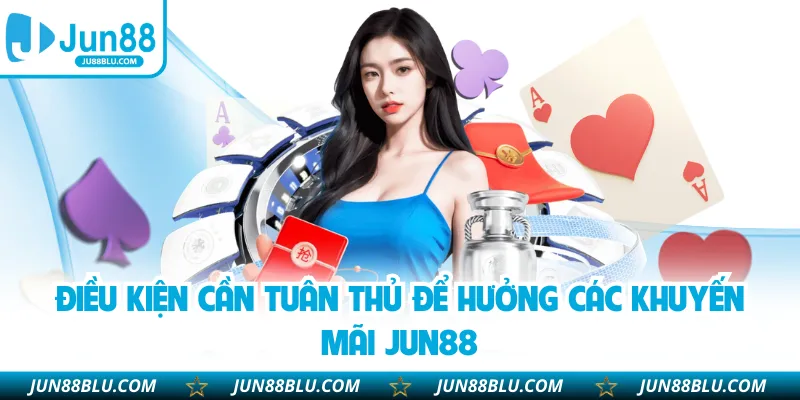 Điều kiện cần tuân thủ để hưởng các khuyến mãi JUN88