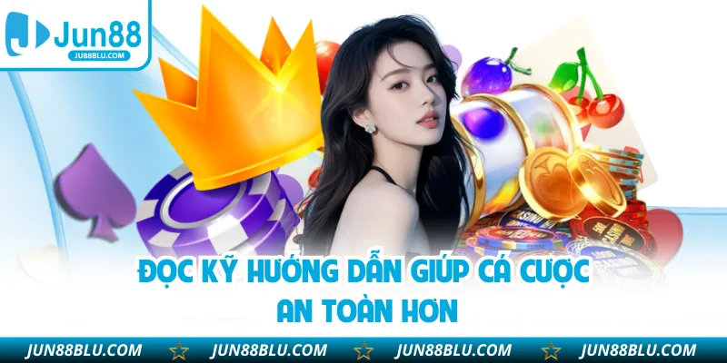 Đọc kỹ hướng dẫn giúp cá cược an toàn hơn
