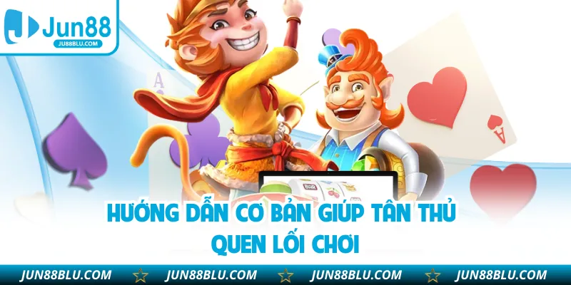 Hướng dẫn cơ bản giúp tân thủ quen lối chơi