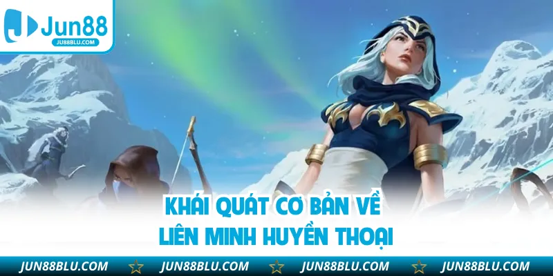 Khái quát cơ bản về liên minh huyền thoại