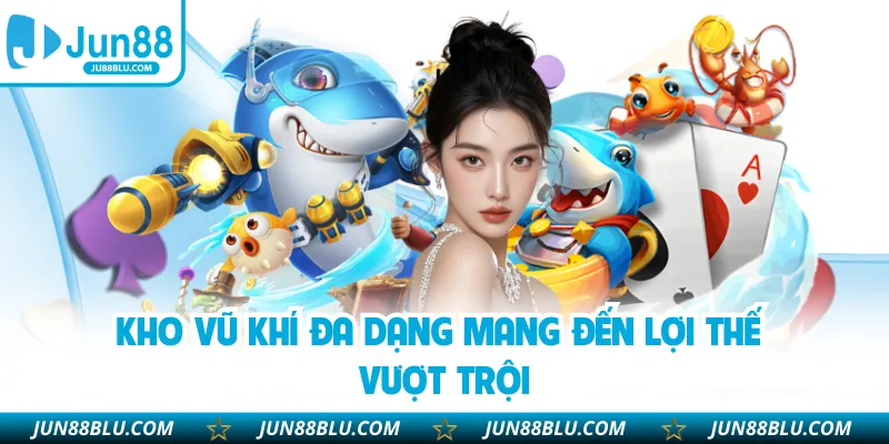 Kho vũ khí đa dạng mang đến lợi thế vượt trội