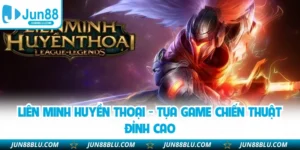 Liên Minh Huyền Thoại - Tựa Game Chiến Thuật Đỉnh Cao