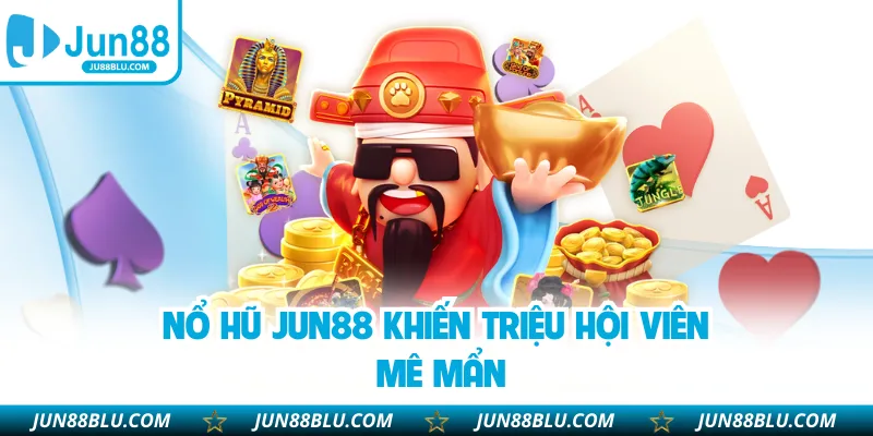 Nổ hũ JUN88 khiến triệu hội viên mê mẩn