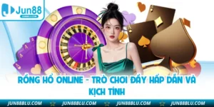 Rồng Hổ Online - Trò Chơi Đầy Hấp Dẫn Và Kịch Tính