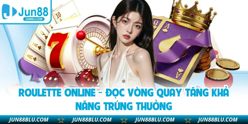 Roulette Online - Đọc Vòng Quay Tăng Khả Năng Trúng Thưởng
