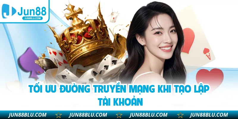 Tối ưu đường truyền mạng khi tạo lập tài khoản