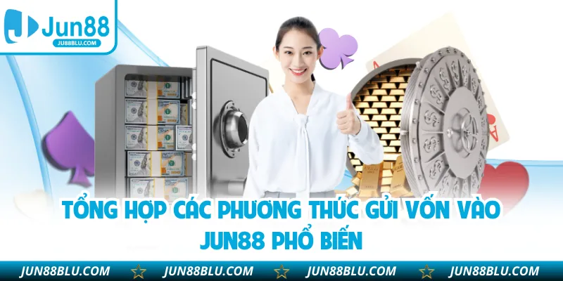 Tổng hợp các phương thức gửi vốn vào JUN88 phổ biến