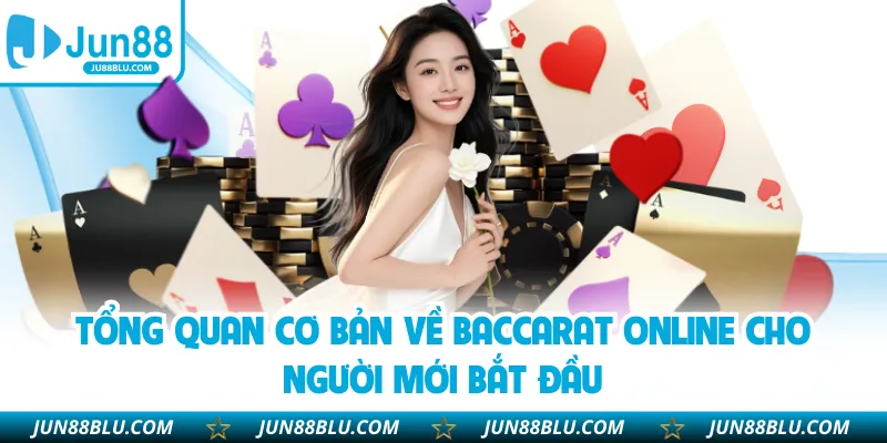 Tổng quan cơ bản về Baccarat Online cho người mới bắt đầu