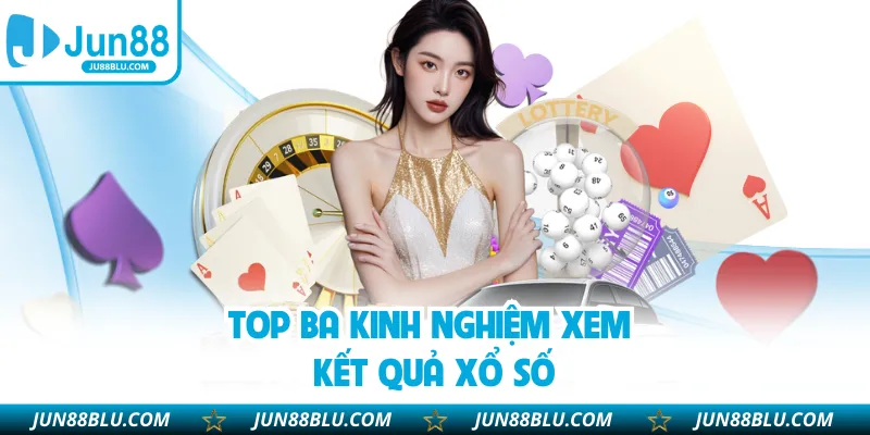 Top ba kinh nghiệm xem kết quả xổ số