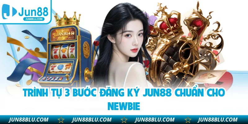 Trình tự 3 bước đăng ký JUN88 chuẩn cho newbie