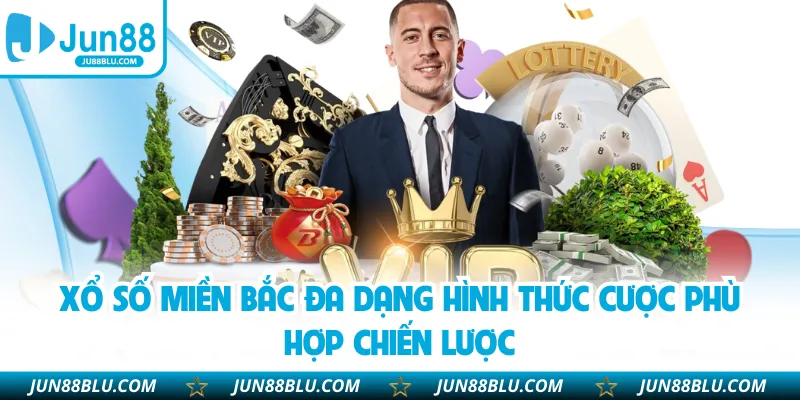 Xổ số miền bắc đa dạng hình thức cược phù hợp chiến lược