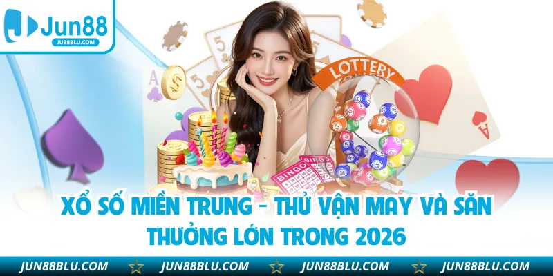 Xổ Số Miền Trung - Thử Vận May Và Săn Thưởng Lớn Trong 2026