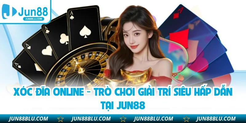 Xóc Đĩa Online - Trò Chơi Giải Trí Siêu Hấp Dẫn Tại JUN88